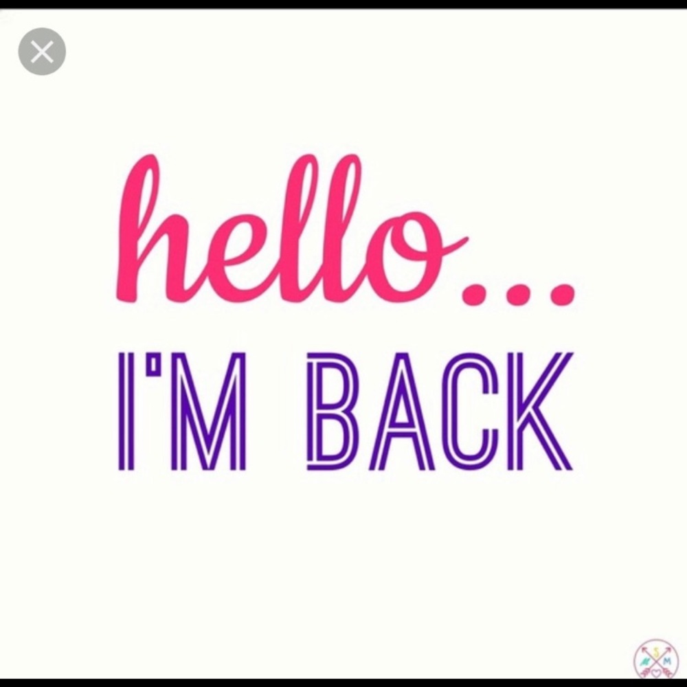 Hello I’m back!!